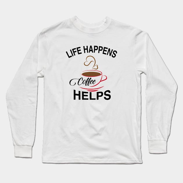 Life Happens Coffee Helps T-shirt! Long Sleeve T-Shirt by HECNordic